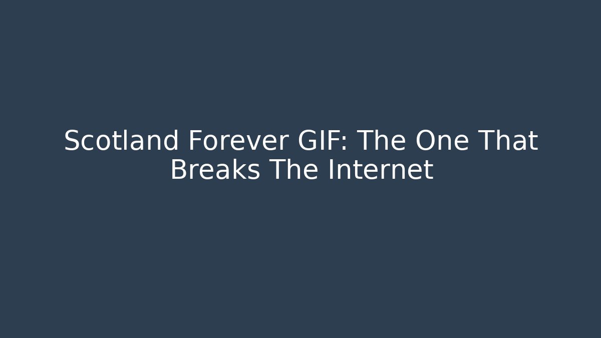 Scotland Forever GIF: The One That Breaks The Internet