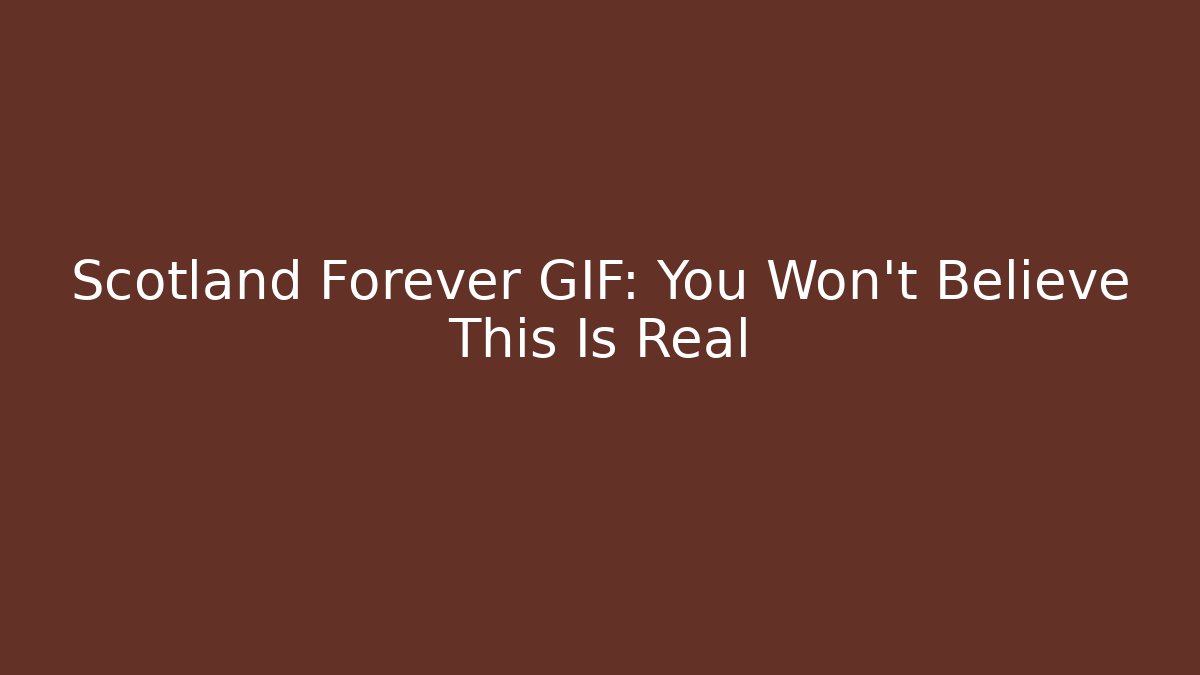 Scotland Forever GIF: You Won't Believe This Is Real