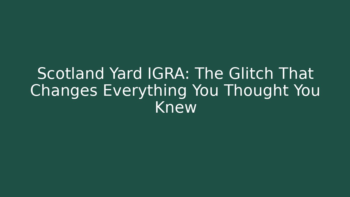 Scotland Yard IGRA: The Glitch That Changes Everything You Thought You Knew