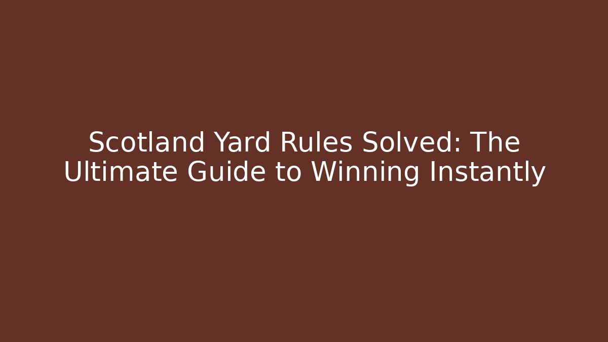 Scotland Yard Rules Solved: The Ultimate Guide to Winning Instantly