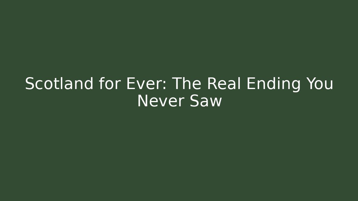 Scotland for Ever: The Real Ending You Never Saw