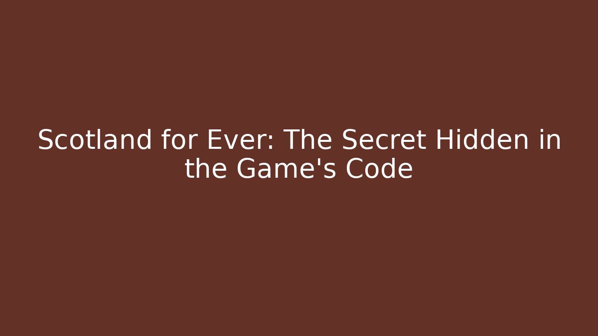 Scotland for Ever: The Secret Hidden in the Game's Code