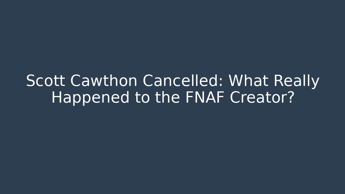 Scott Cawthon Cancelled: What Really Happened to the FNAF Creator?