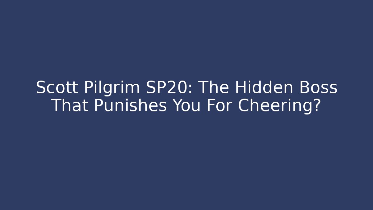 Scott Pilgrim SP20: The Hidden Boss That Punishes You For Cheering?