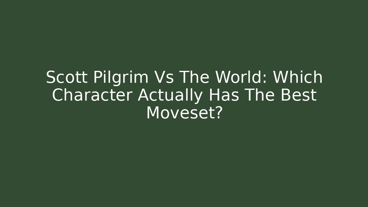 Scott Pilgrim Vs The World: Which Character Actually Has The Best Moveset?