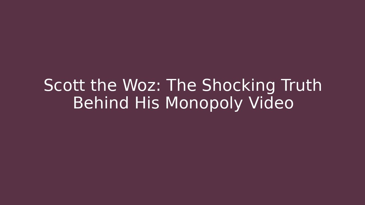 Scott the Woz: The Shocking Truth Behind His Monopoly Video