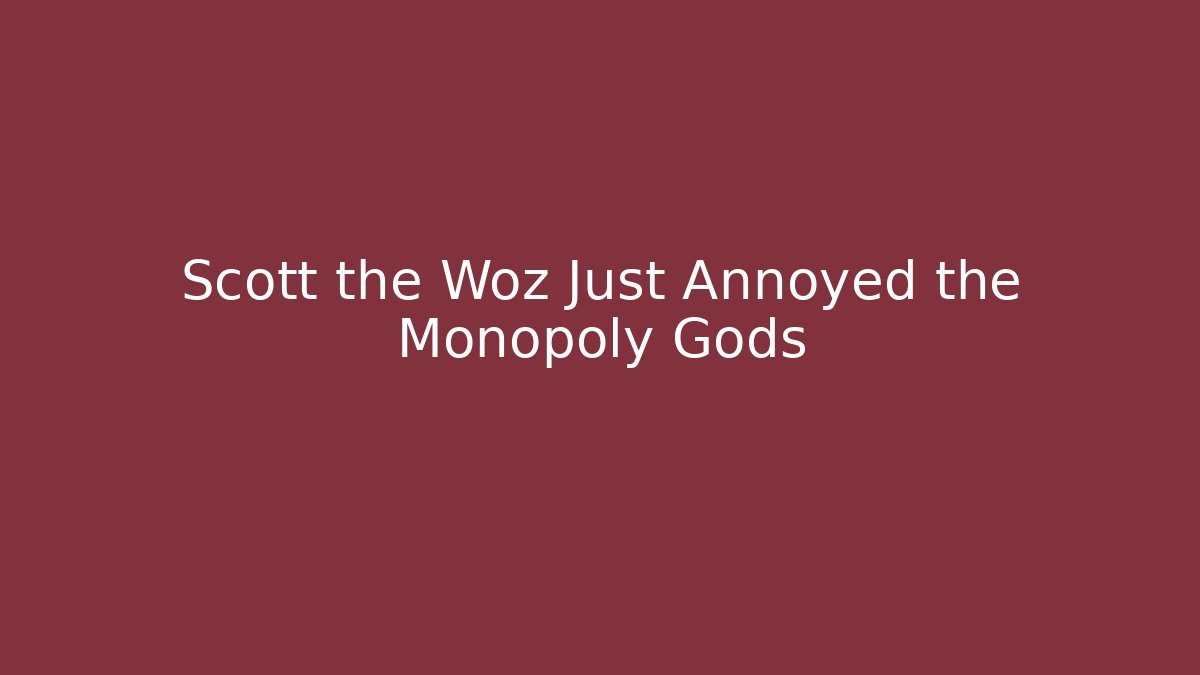 Scott the Woz Just Annoyed the Monopoly Gods - Critter Realm