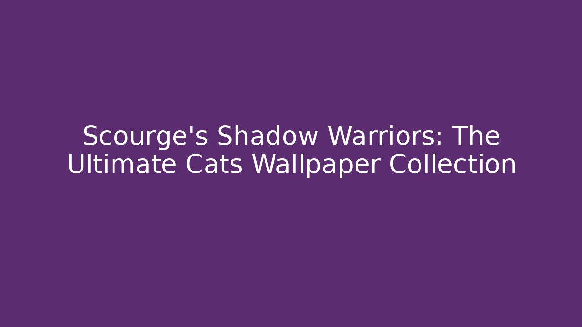 Scourge's Shadow Warriors: The Ultimate Cats Wallpaper Collection