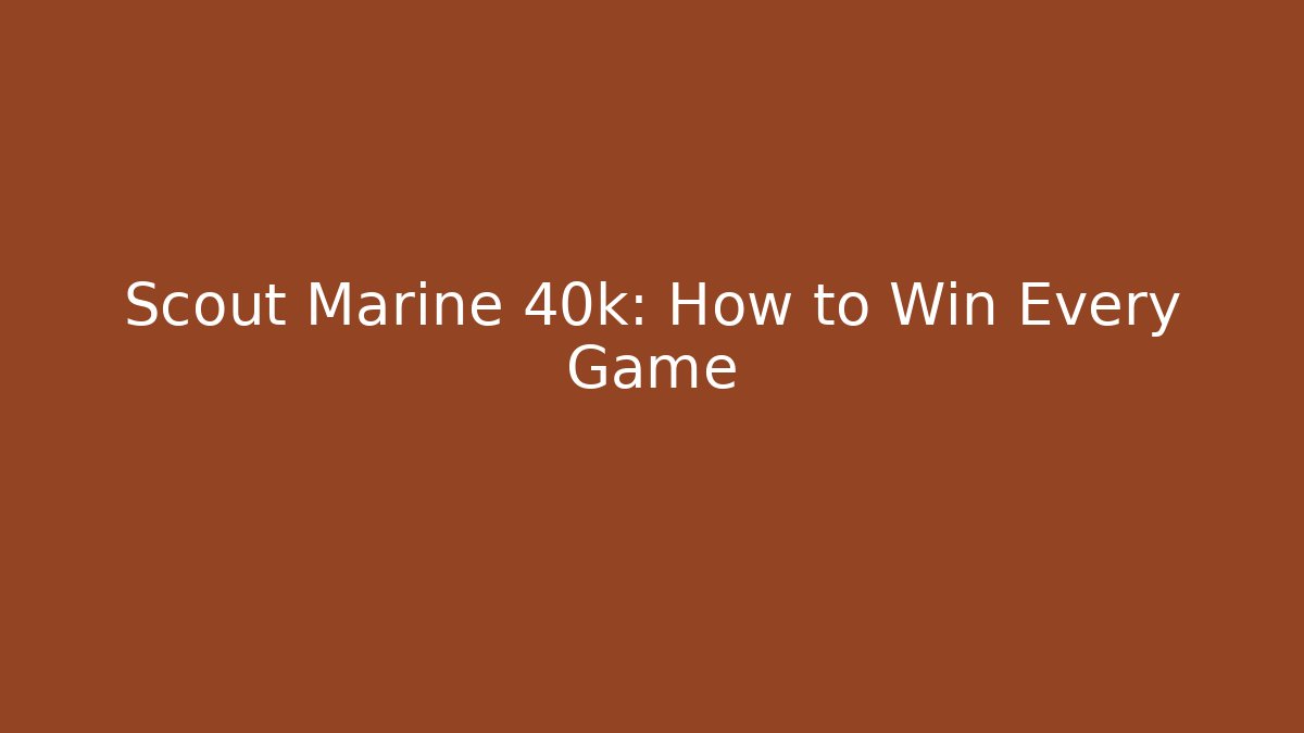 Scout Marine 40k: How to Win Every Game