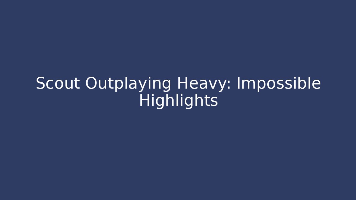 Scout Outplaying Heavy: Impossible Highlights