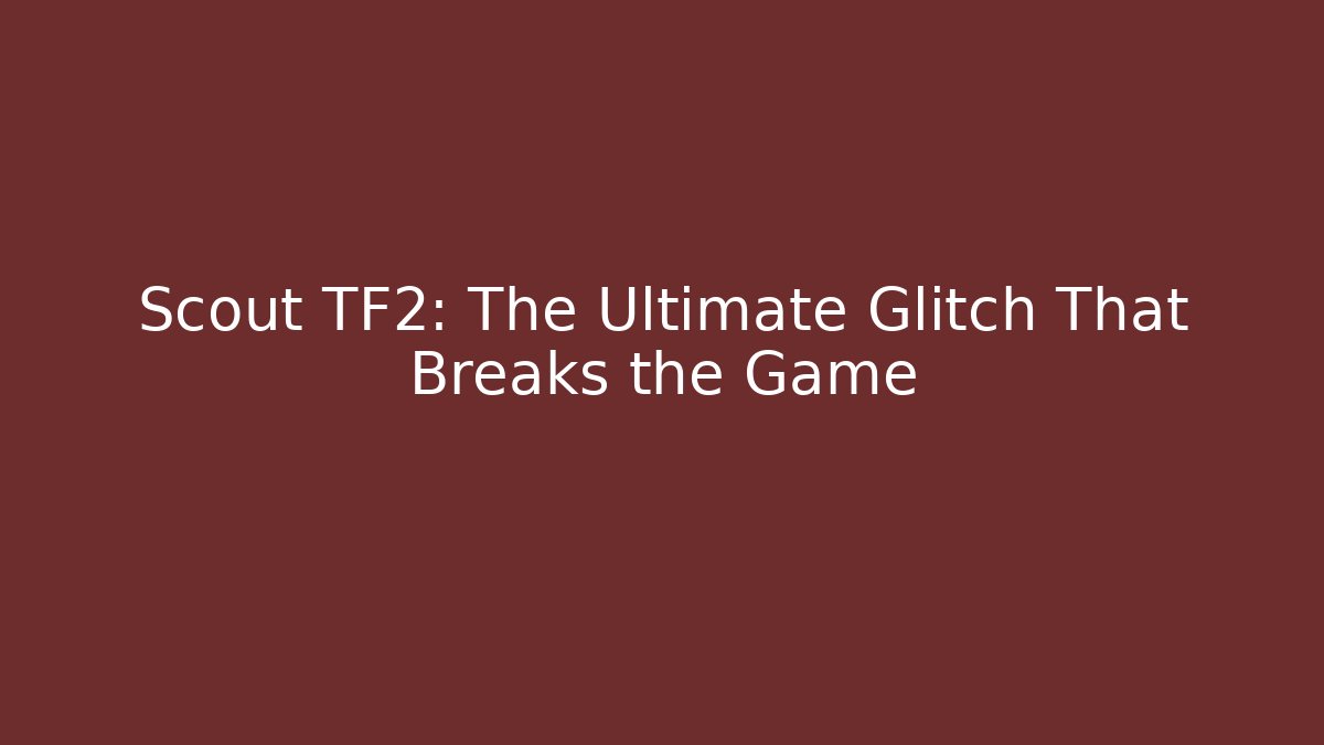 Scout TF2: The Ultimate Glitch That Breaks the Game