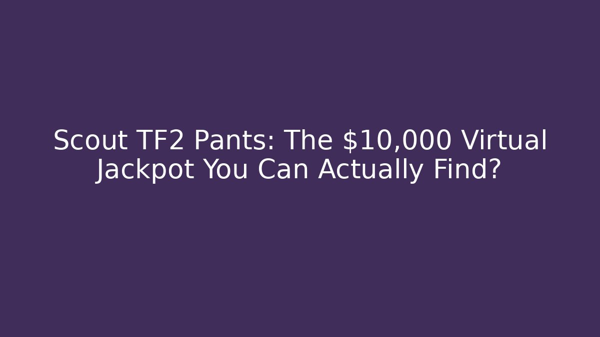 Scout TF2 Pants: The $10,000 Virtual Jackpot You Can Actually Find?