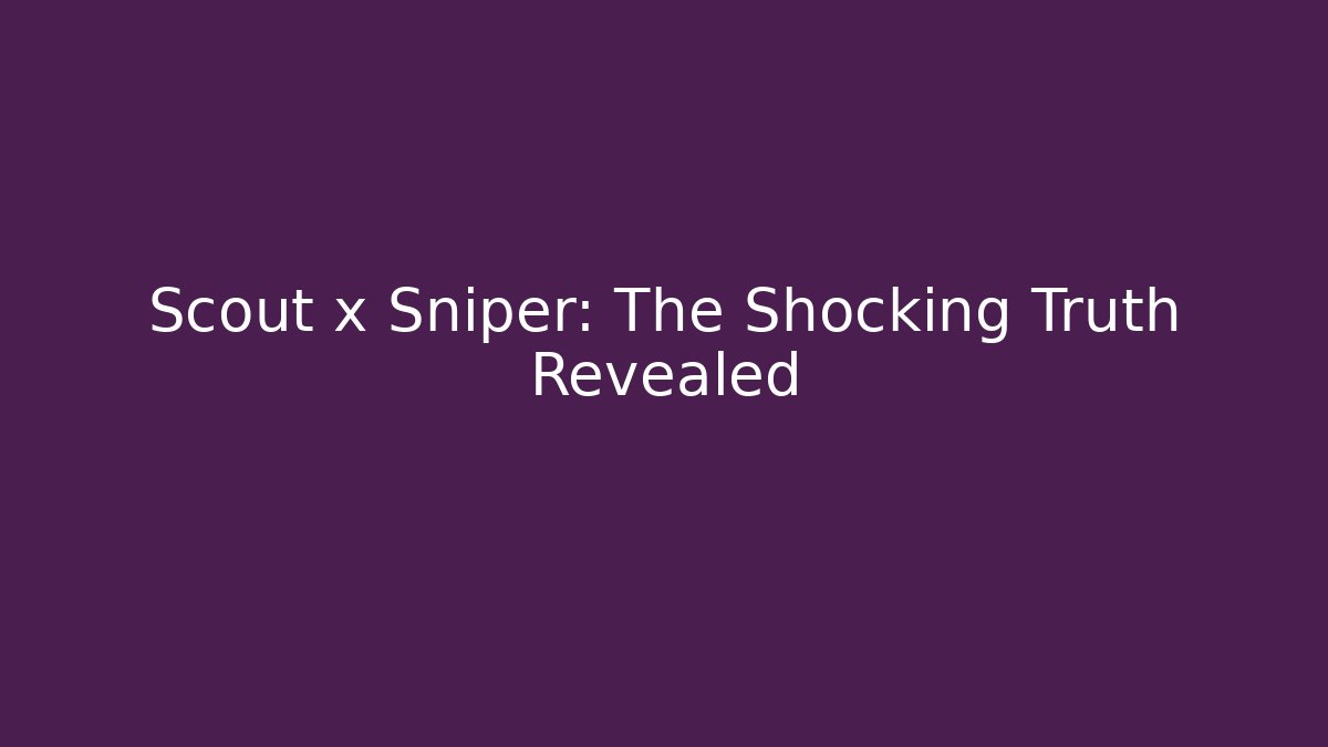 Scout x Sniper: The Shocking Truth Revealed