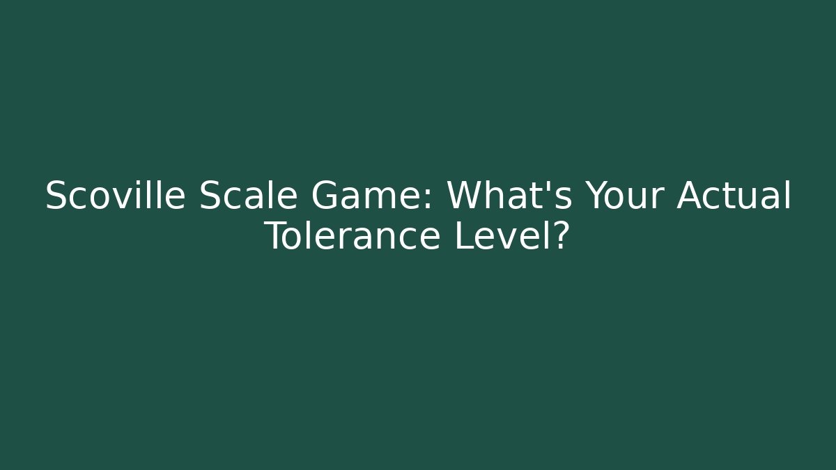 Scoville Scale Game: What's Your Actual Tolerance Level?