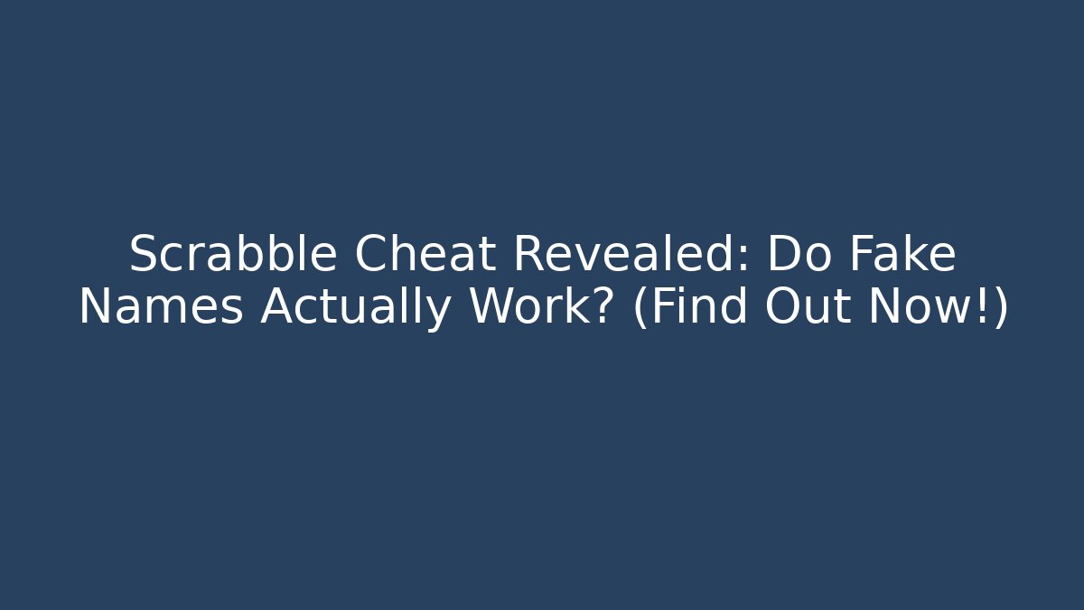 Scrabble Cheat Revealed: Do Fake Names Actually Work? (Find Out Now!)
