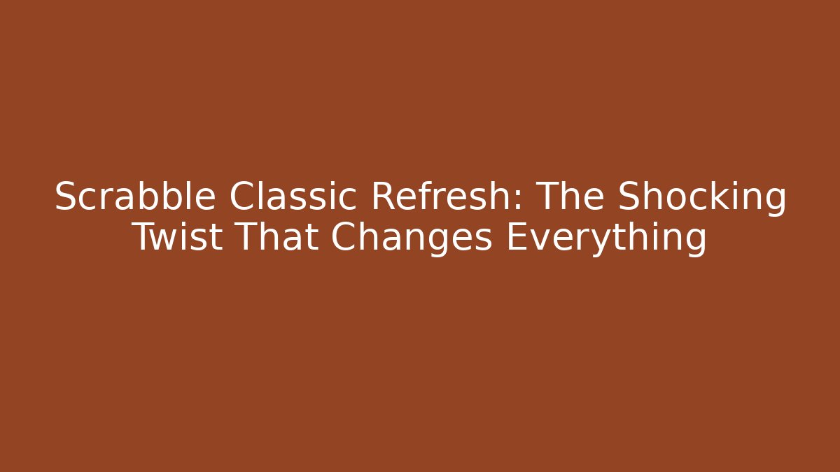 Scrabble Classic Refresh: The Shocking Twist That Changes Everything