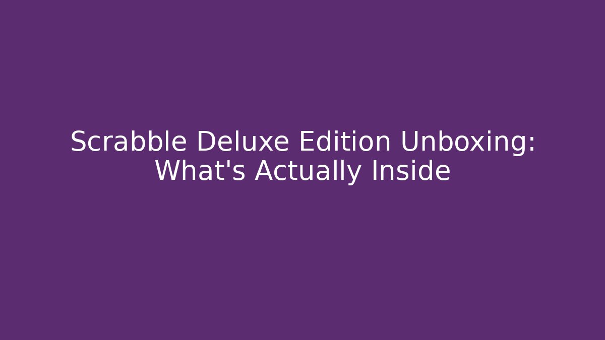 Scrabble Deluxe Edition Unboxing: What's Actually Inside