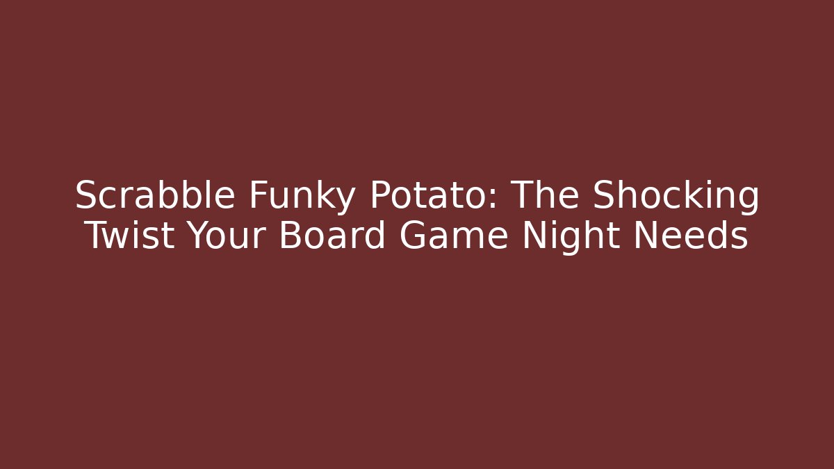 Scrabble Funky Potato: The Shocking Twist Your Board Game Night Needs - Critter Realm