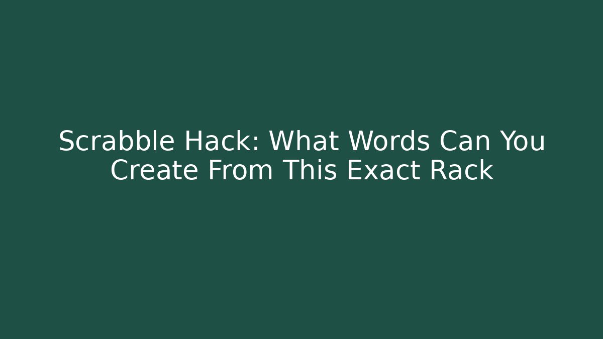 Scrabble Hack: What Words Can You Create From This Exact Rack