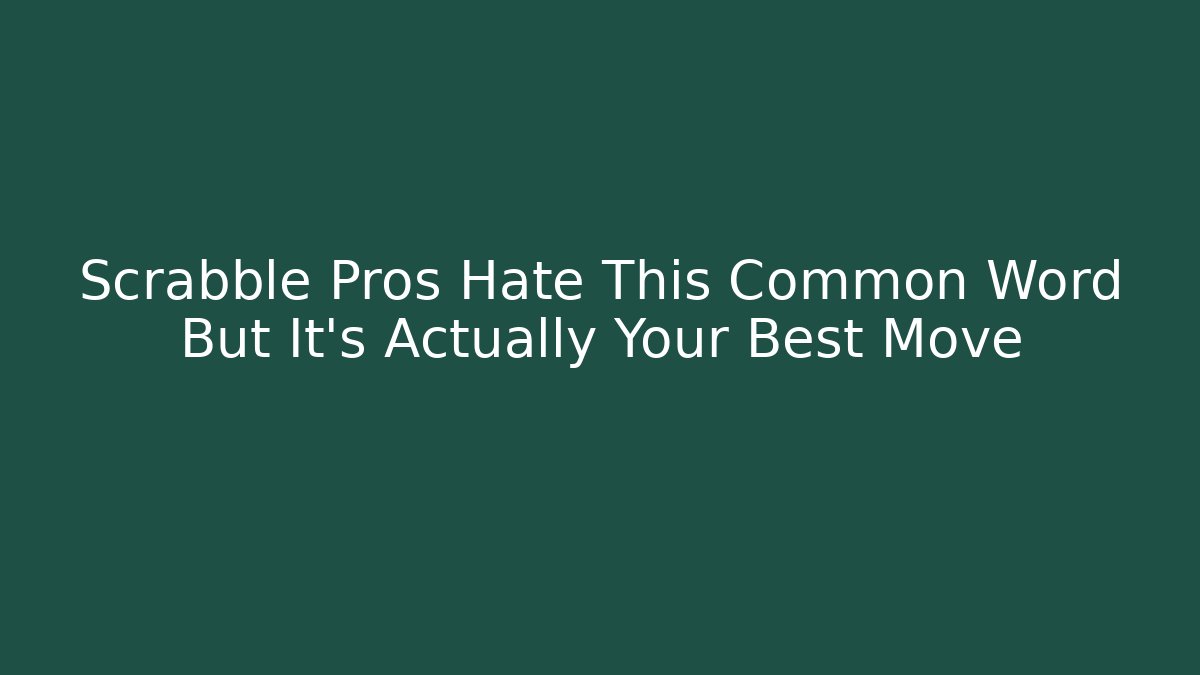 Scrabble Pros Hate This Common Word But It's Actually Your Best Move