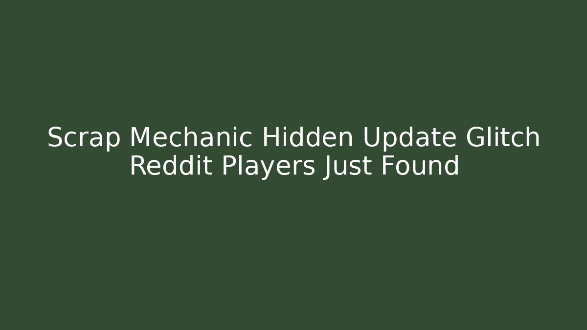 Scrap Mechanic Hidden Update Glitch Reddit Players Just Found