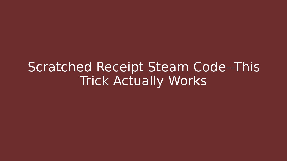 Scratched Receipt Steam Code—This Trick Actually Works