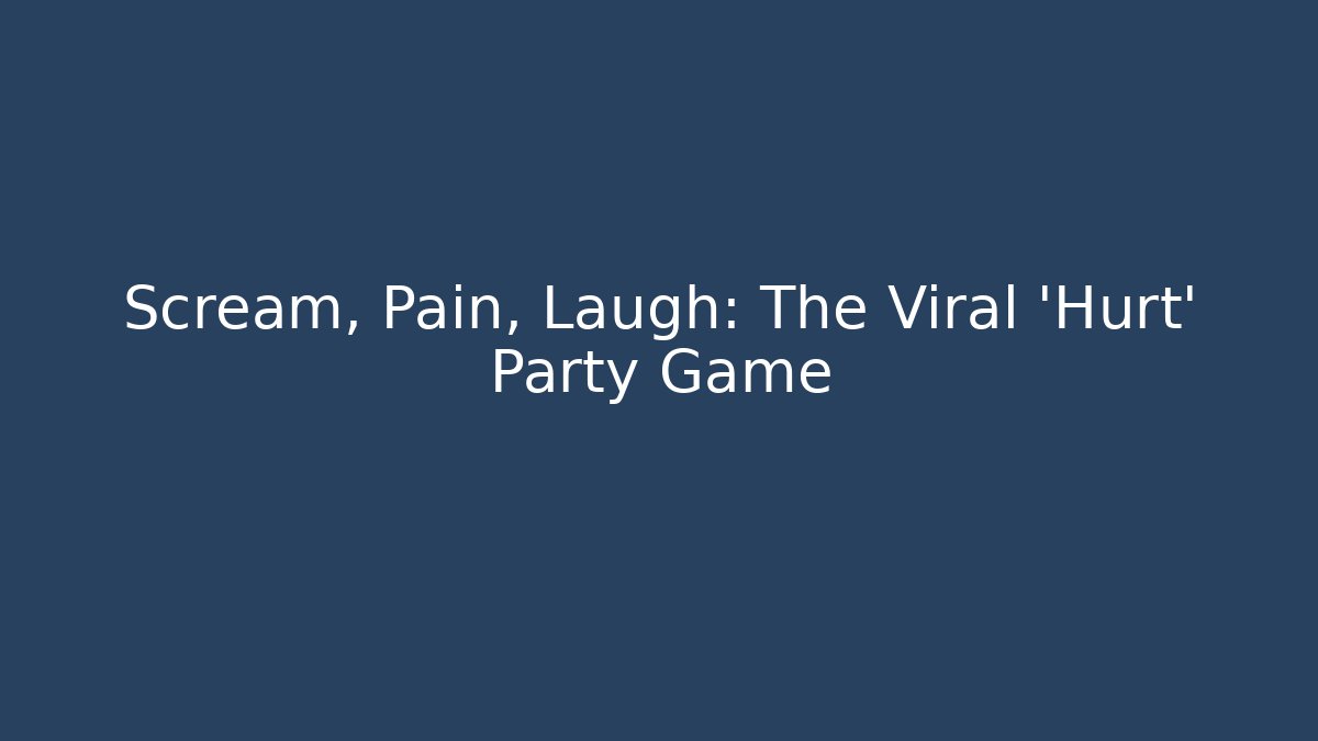 Scream, Pain, Laugh: The Viral 'Hurt' Party Game