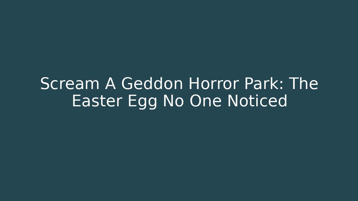 Scream A Geddon Horror Park: The Easter Egg No One Noticed
