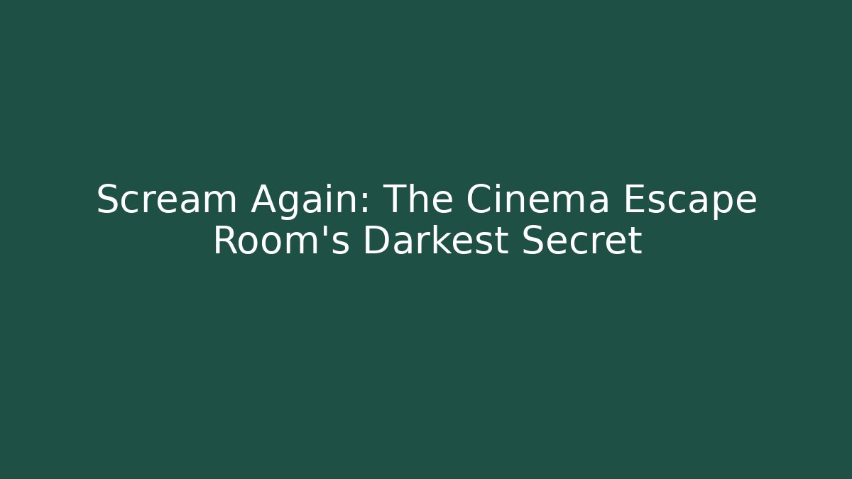 Scream Again: The Cinema Escape Room's Darkest Secret