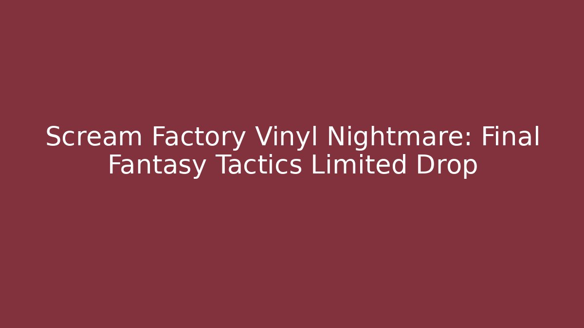 Scream Factory Vinyl Nightmare: Final Fantasy Tactics Limited Drop