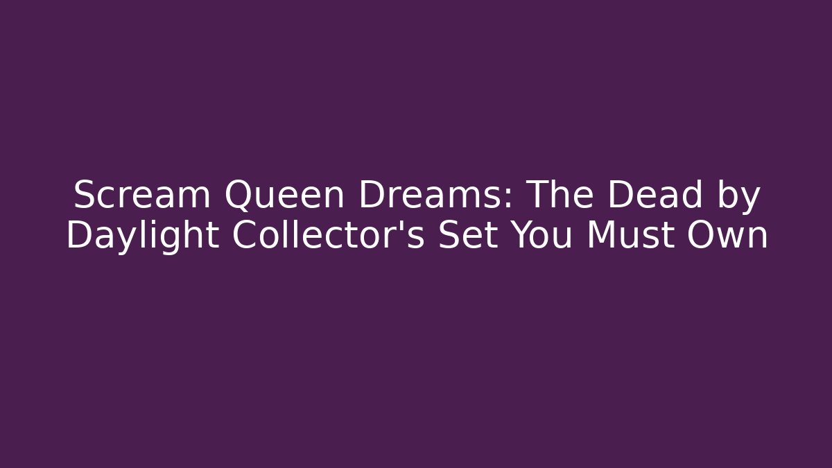 Scream Queen Dreams: The Dead by Daylight Collector's Set You Must Own