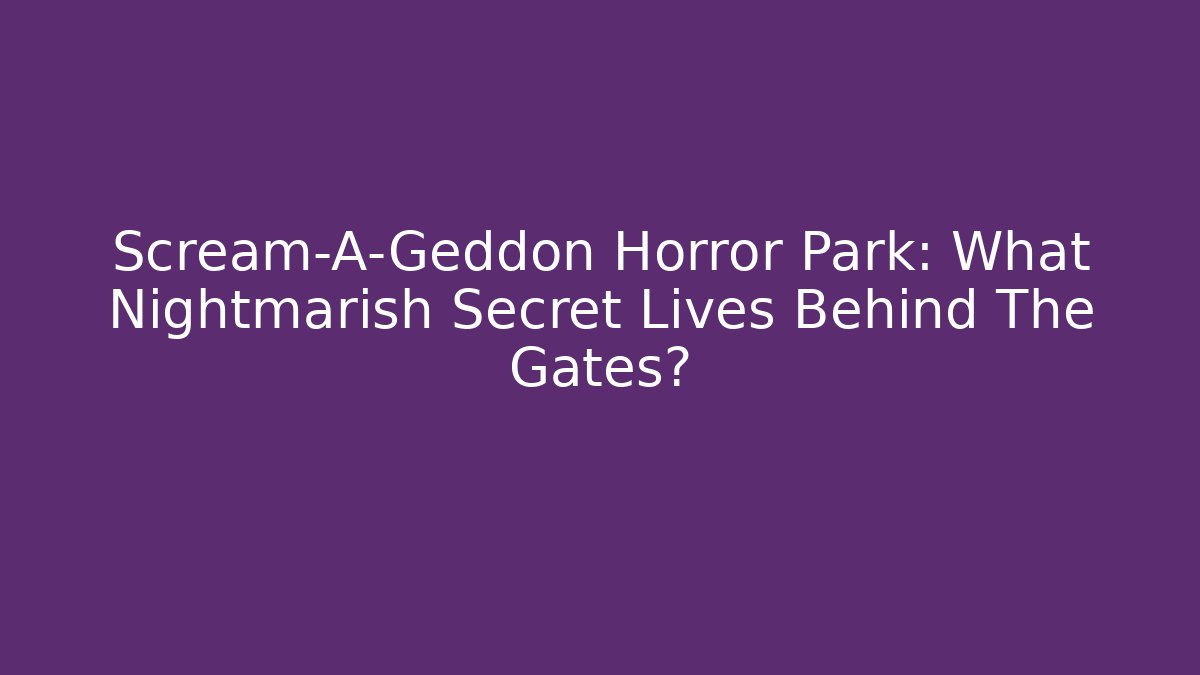 Scream-A-Geddon Horror Park: What Nightmarish Secret Lives Behind The Gates?