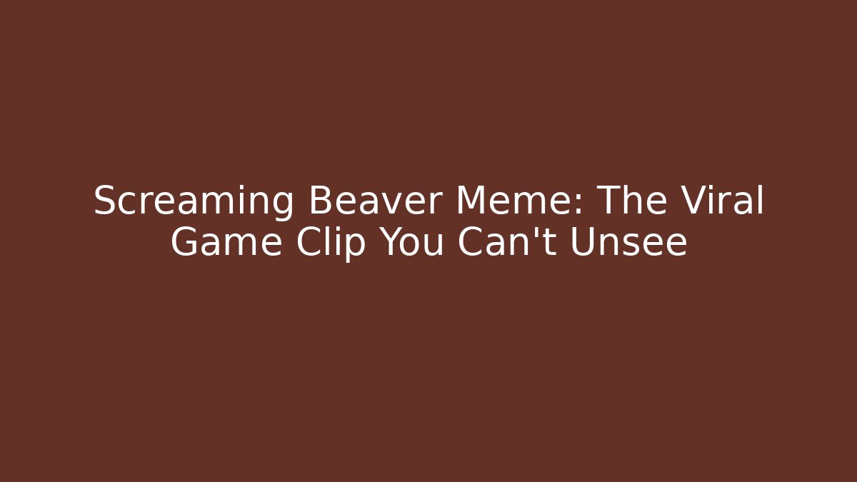 Screaming Beaver Meme: The Viral Game Clip You Can't Unsee