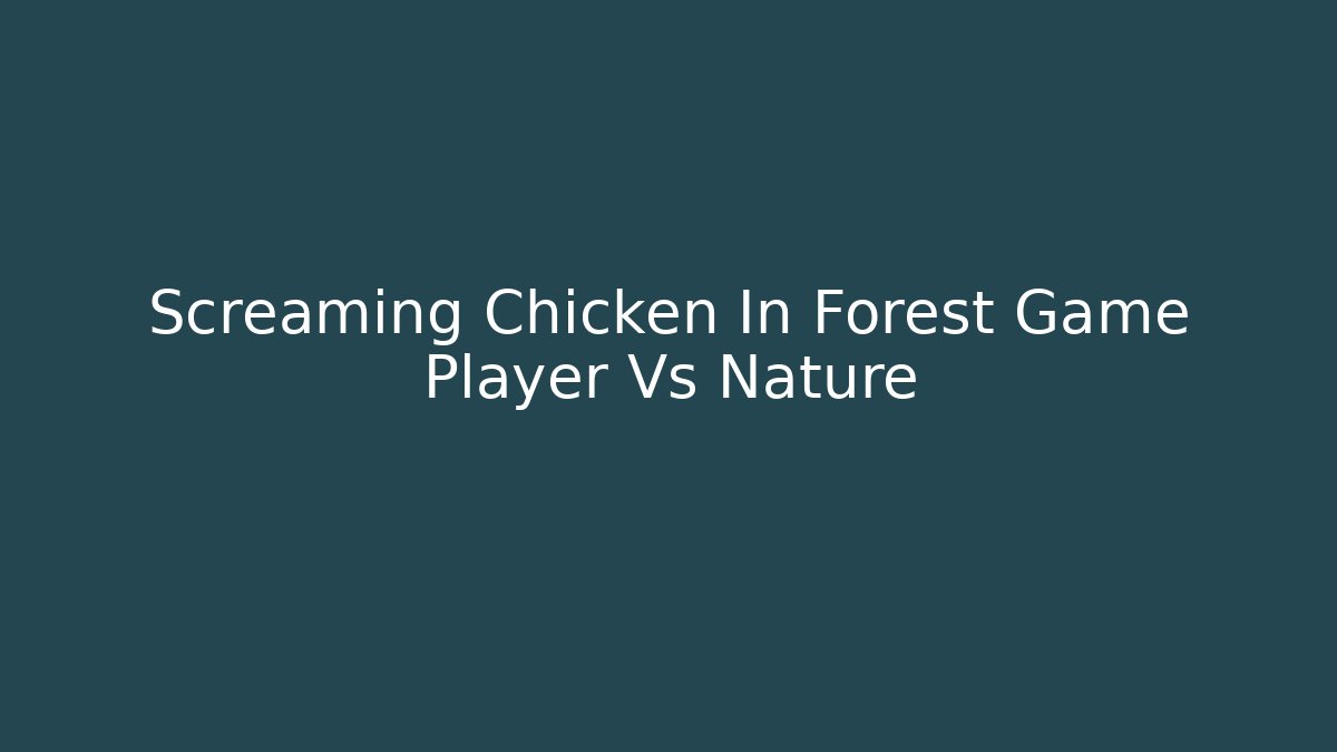 Screaming Chicken In Forest Game Player Vs Nature