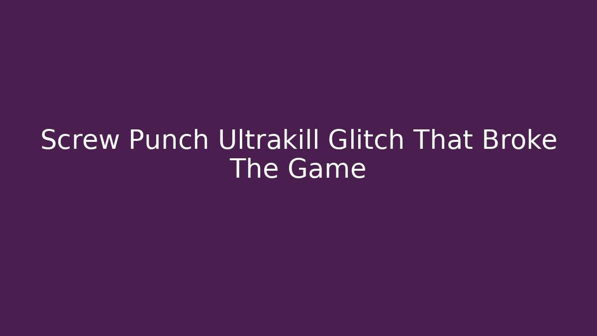 Screw Punch Ultrakill Glitch That Broke The Game