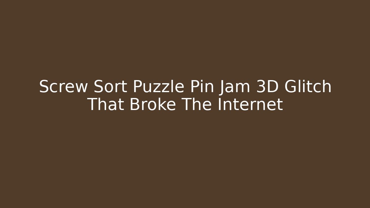 Screw Sort Puzzle Pin Jam 3D Glitch That Broke The Internet