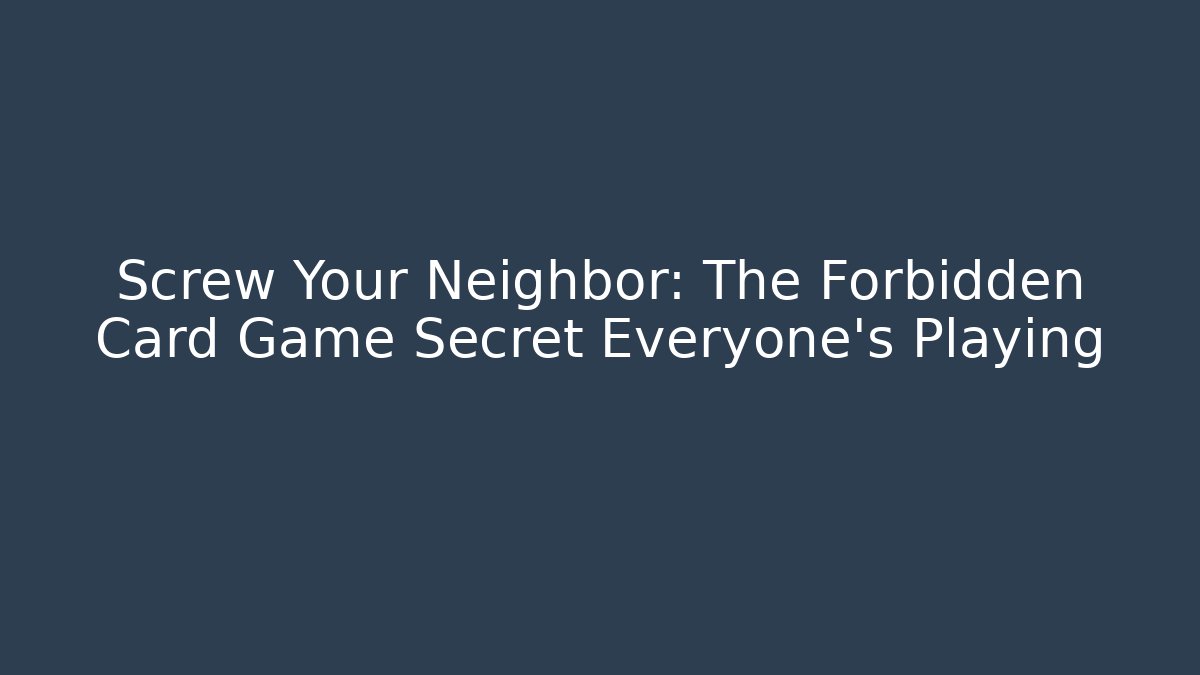 Screw Your Neighbor: The Forbidden Card Game Secret Everyone's Playing