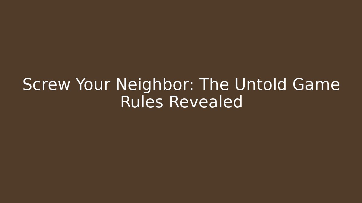 Screw Your Neighbor: The Untold Game Rules Revealed