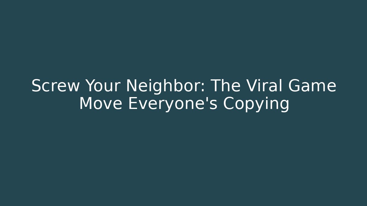 Screw Your Neighbor: The Viral Game Move Everyone's Copying