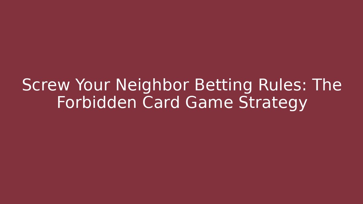 Screw Your Neighbor Betting Rules: The Forbidden Card Game Strategy