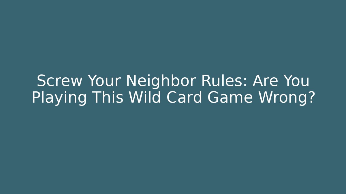 Screw Your Neighbor Rules: Are You Playing This Wild Card Game Wrong?