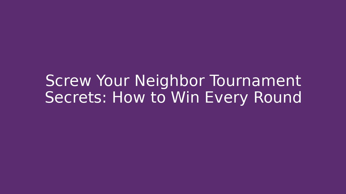 Screw Your Neighbor Tournament Secrets: How to Win Every Round