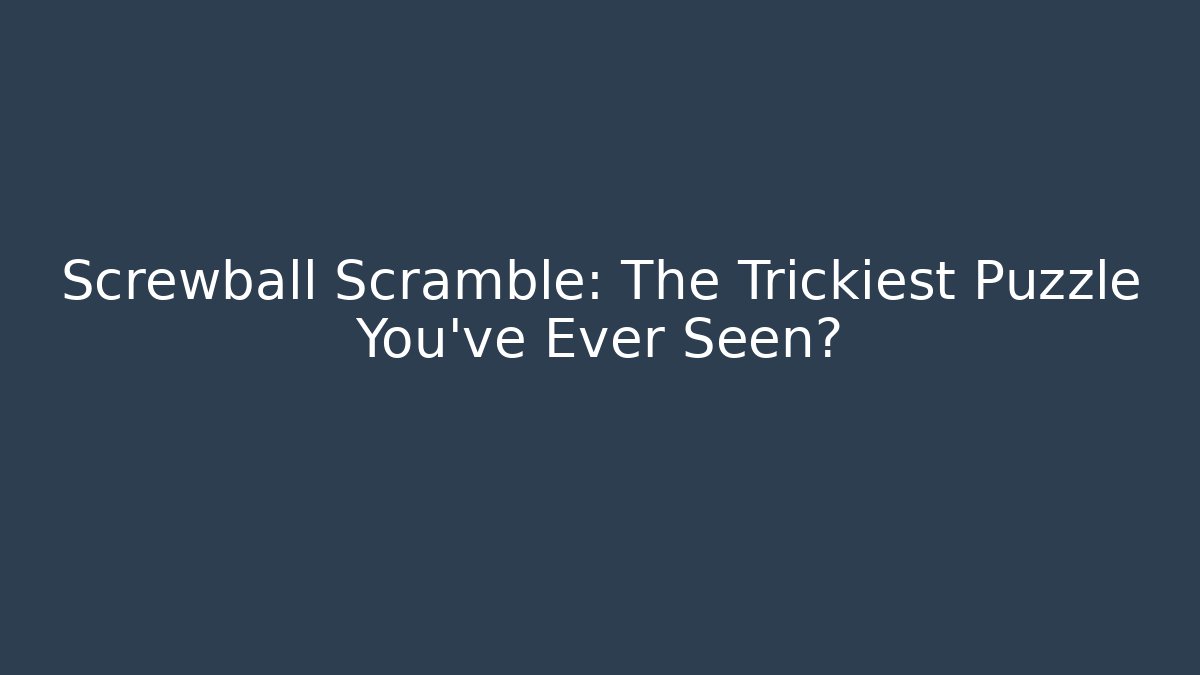 Screwball Scramble: The Trickiest Puzzle You've Ever Seen?