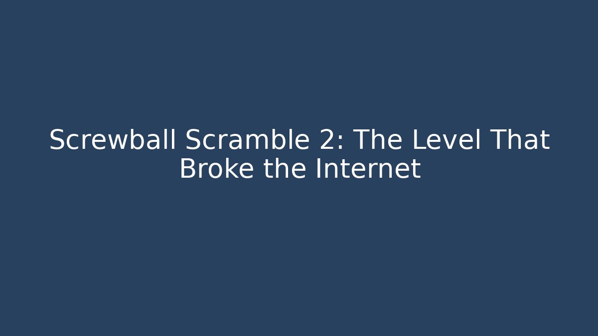Screwball Scramble 2: The Level That Broke the Internet