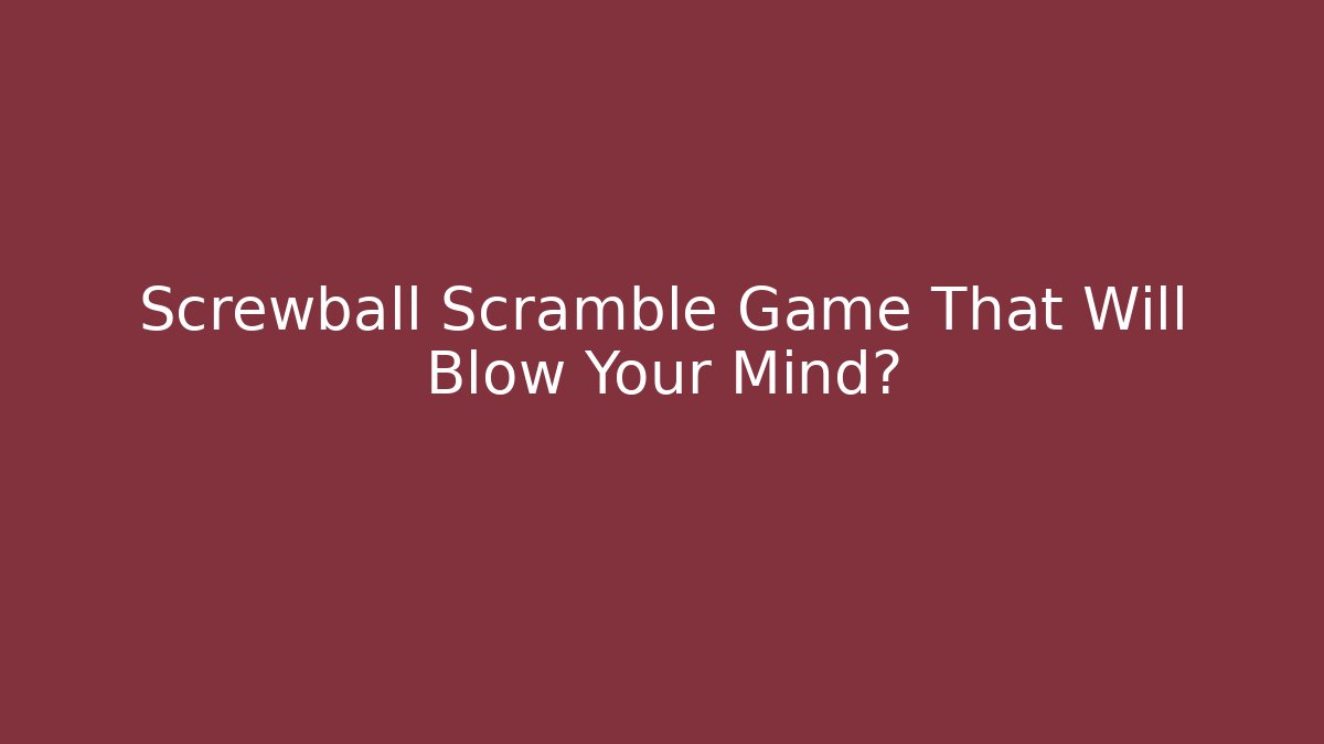 Screwball Scramble Game That Will Blow Your Mind?
