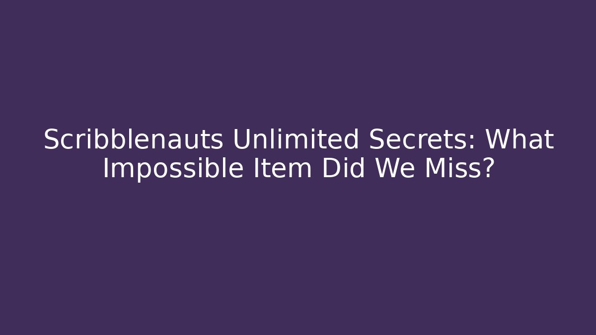 Scribblenauts Unlimited Secrets: What Impossible Item Did We Miss? - Critter Realm