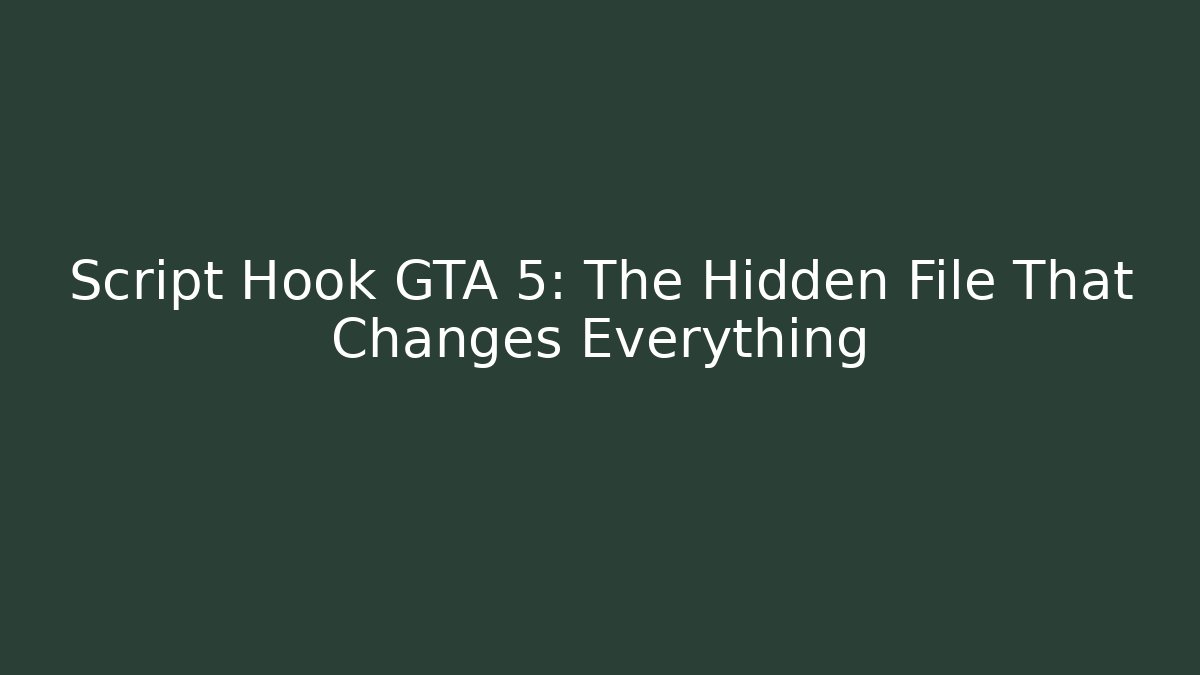 Script Hook GTA 5: The Hidden File That Changes Everything