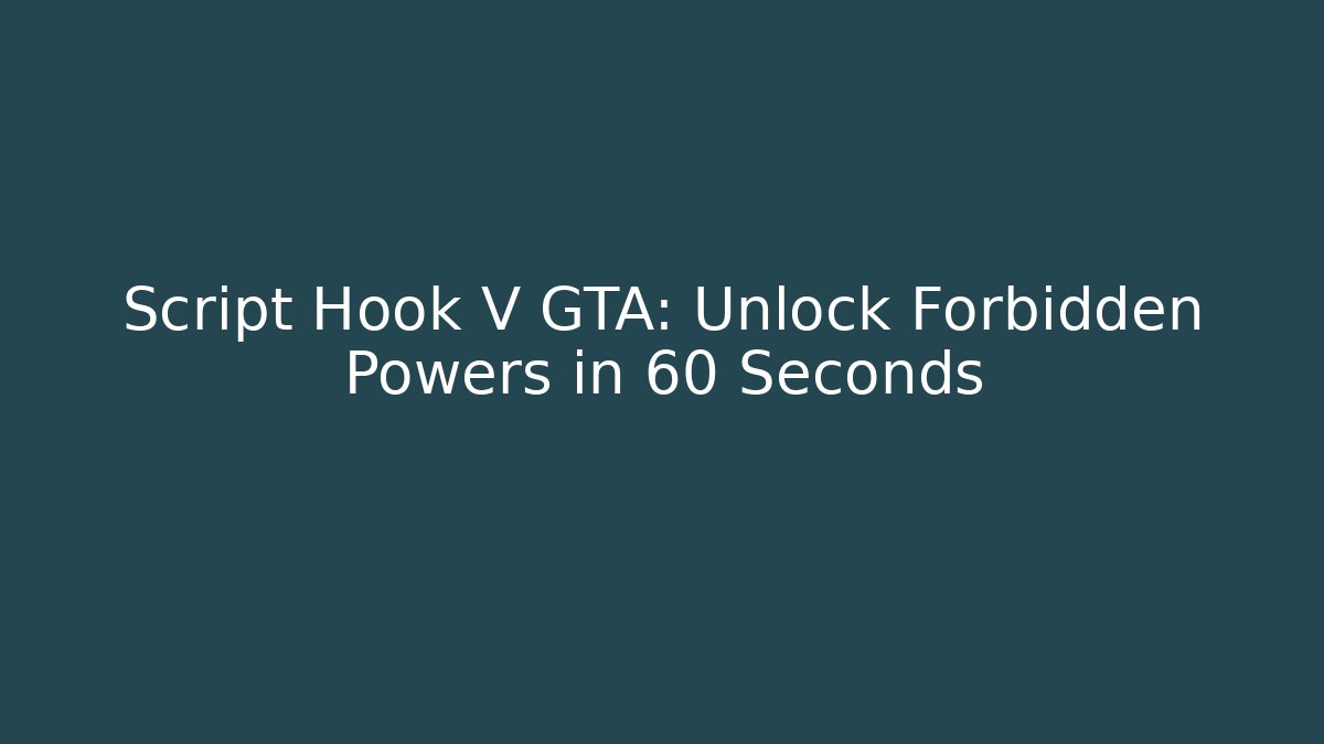Script Hook V GTA: Unlock Forbidden Powers in 60 Seconds