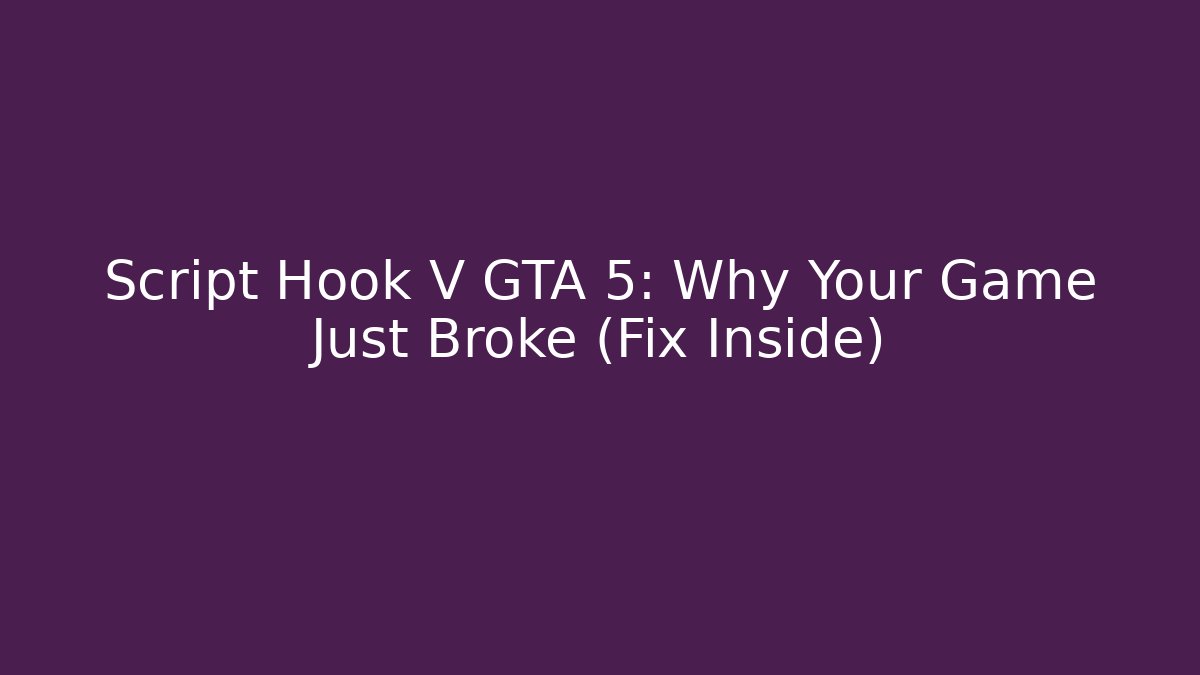 Script Hook V GTA 5: Why Your Game Just Broke (Fix Inside)