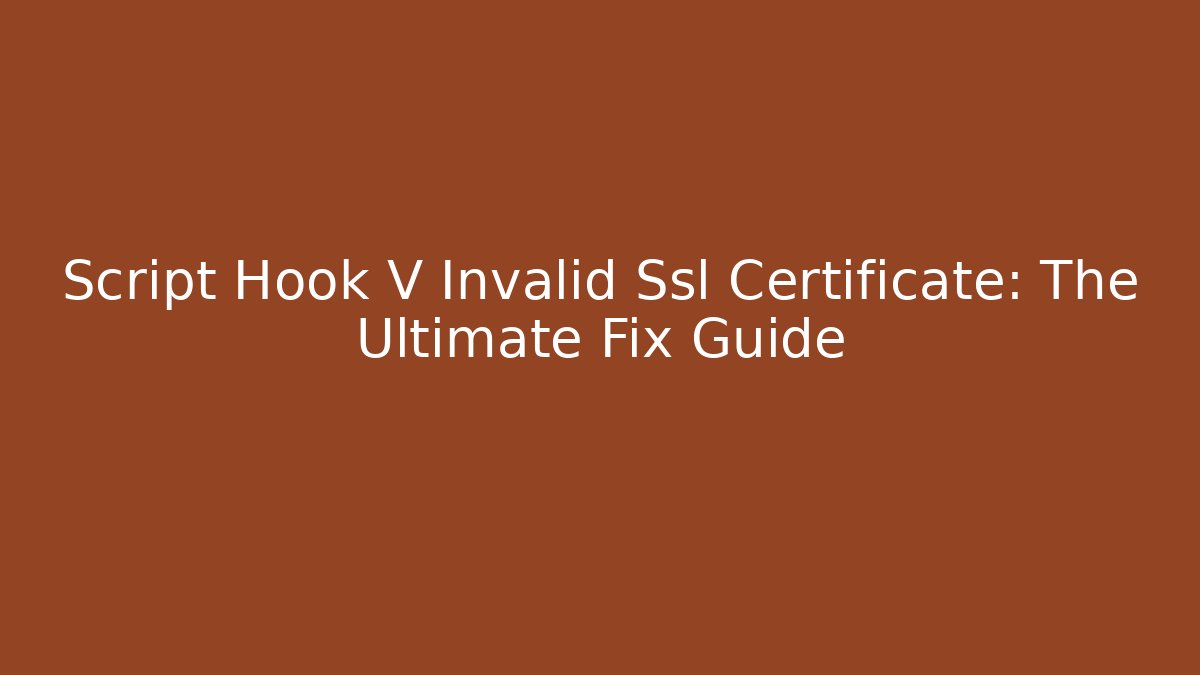 Script Hook V Invalid Ssl Certificate: The Ultimate Fix Guide - Critter Realm